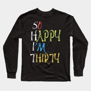 So happy I’m thirty, cute and funny 30th birthday gift ideas Long Sleeve T-Shirt